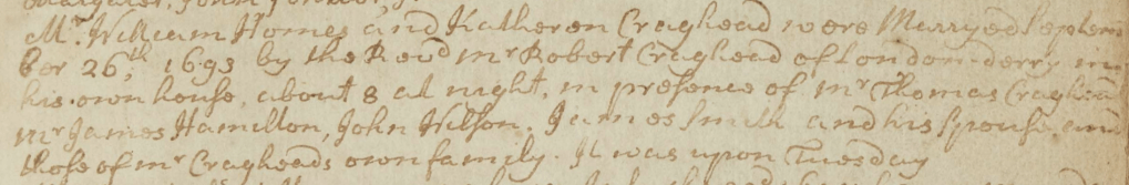 Mr. William Homes and Katheren Craghead were marryed Sept 26th 1693 by the Revd. Mr. Craghead of Londonderry